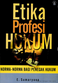 Image of Etika Profesi Hukum: Norma-Norma Bagi Penegak Hukum