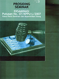 Image of Prosiding Seminar Eksaminasi Putusan No. 07/KPPU-L/2007 Kasus Posisi Dominan dan Kepemilikan Silang