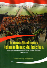 Image of The Indonesian Military Response to Reform in Democratic Transition: a Comparative Analysis of Three Civilian Regimes 1998-2004