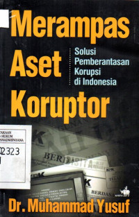 Image of Merampas Aset Koruptor Solusi Pemberantasan Korupsi di Indonesia