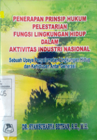 Image of Penerapan Prinsip Hukum Pelestarian Fungsi Lingkungan Hidup Dalam Aktivitas Industri Nasional: Sebuah Upaya Penyelamatan Lingkungan Hidup dan Kehidupan Antar Generasi