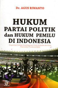 Image of Hukum Partai Politik dan Hukum Pemilu di Indonesia Pengaruhnya Terhadap Penyelenggaraan Pemilu Berkualitas dan Sistem Pemerintahan Presidensial Efektif