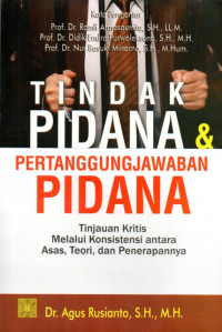 Tindak Pidana dan Pertanggungjawaban Pidana: Tinjauan Kritis Melalui Konsistensi Antara Asas, Teori, dan Penerapannya
