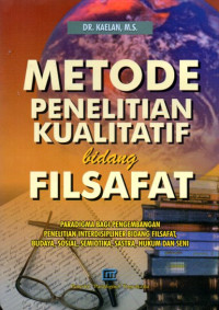 Metode Penelitian Kualitatif Bidang Filsafat: Paradikma Bagi Pengembangan Penelitian Interdisipliner Bidang Filsafat, Budaya, Sosial, Semiotika, Sastra, Hukum dan Seni